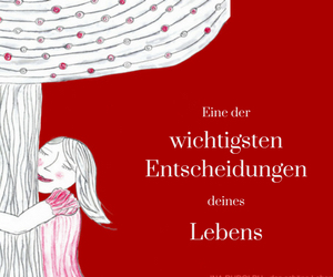Eine der die wichtigste Entscheidung deines Lebens